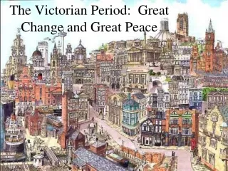 The Victorian Period:  Great Change and Great Peace