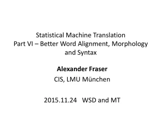 Statistical Machine Translation Part VI – Better Word Alignment, Morphology and Syntax