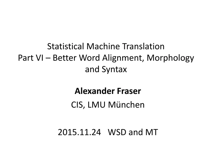 statistical machine translation part vi better word alignment morphology and syntax