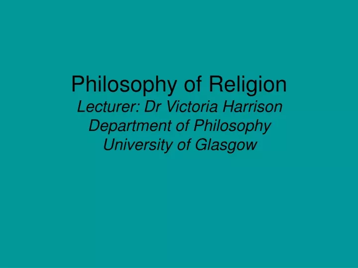 philosophy of religion lecturer dr victoria harrison department of philosophy university of glasgow