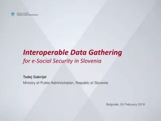 Interoperable Data Gathering  for e-Social Security in Slovenia Tadej Gabrijel