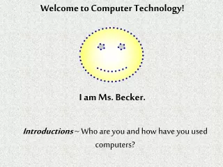 Welcome to Computer Technology! I am Ms. Becker.