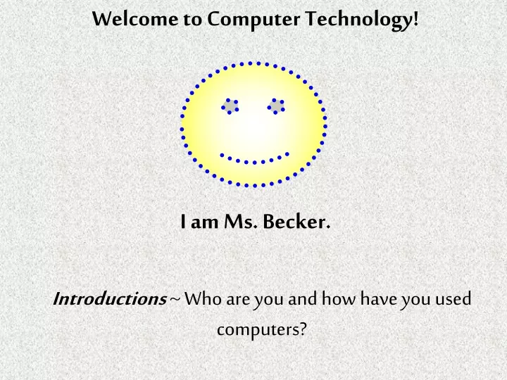 welcome to computer technology i am ms becker