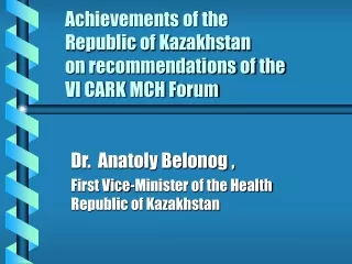 Dr.  Anatoly Belonog , First Vice-Minister of the Health  Republic of Kazakhstan