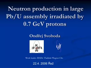 Neutron production in large Pb/U assembly irradiated by 0.7 GeV protons Ondřej Svoboda