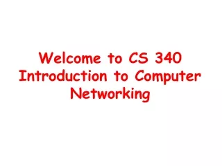 Welcome to CS 340 Introduction to Computer  Networking