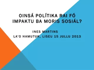 Oinsá  Polítika RAI fó  Impaktu  ba moris sosiál? ines Martins La’o Hamutuk, Liseu 15 Jullu 2013