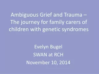 Ambiguous Grief and Trauma – The journey for family carers of children with genetic syndromes