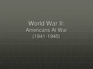 World War II:  Americans At War (1941-1945)
