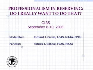 PROFESSIONALISM IN RESERVING: DO I REALLY WANT TO DO THAT? CLRS September 8-10, 2003
