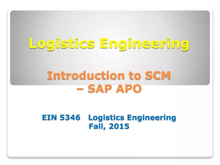 logistics engineering introduction to scm sap apo ein 5346 logistics engineering fall 2015