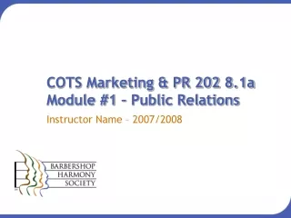 COTS Marketing &amp; PR 202 8.1a Module #1 – Public Relations