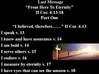 Last Message “From Here To Eternity” II Cor. 4:13-18 Part One