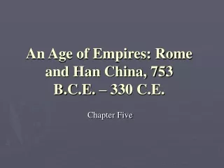 An Age of Empires: Rome and Han China, 753 B.C.E. – 330 C.E.