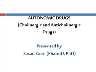 AUTONOMIC DRUGS (Cholinergic and Anticholinergic Drugs) Presented by  Sasan Zaeri (PharmD, PhD)