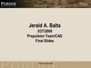 Jerald A. Balta 3/27/2008 Propulsion Team/CAD Final Slides