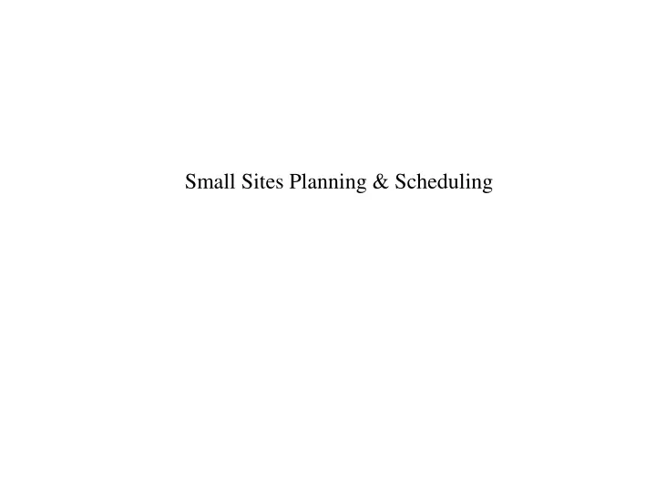 small sites planning scheduling