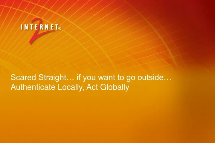 scared straight if you want to go outside authenticate locally act globally