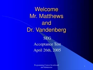 Welcome Mr. Matthews and  Dr. Vandenberg