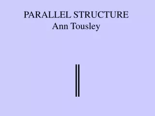 PARALLEL STRUCTURE Ann Tousley