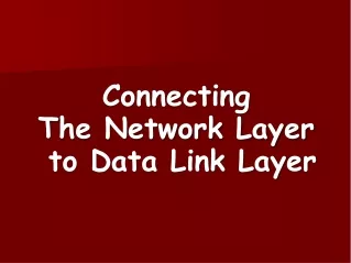 Connecting  The Network Layer  to Data Link Layer