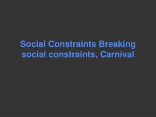 Social Constraints Breaking social constraints, Carnival