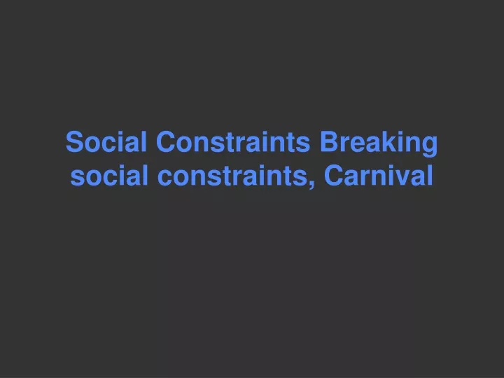 social constraints breaking social constraints carnival