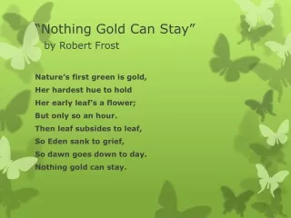 “Nothing Gold Can Stay”  by Robert Frost