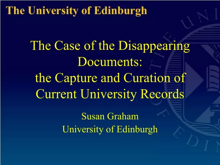 the case of the disappearing documents the capture and curation of current university records