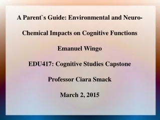 A Parent`s Guide: Environmental and Neuro-Chemical Impacts on Cognitive Functions Emanuel Wingo