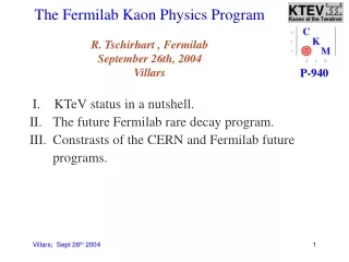 The Fermilab Kaon Physics Program  R. Tschirhart , Fermilab     September 26th, 2004 Villars