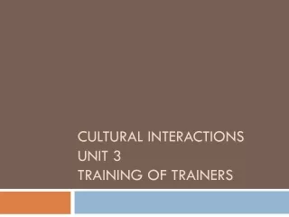 Cultural Interactions Unit 3  Training of Trainers