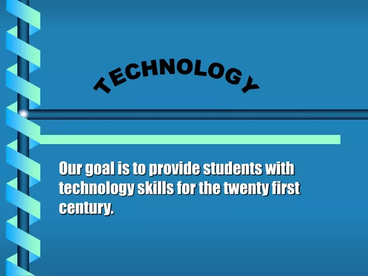 our goal is to provide students with technology skills for the twenty first century