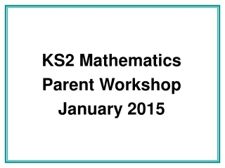 KS2 Mathematics  Parent Workshop January 2015