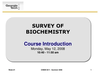 SURVEY OF BIOCHEMISTRY Course Introduction Monday, May 12, 2008 10:40 - 11:50 am