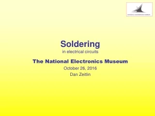 Soldering in electrical circuits The National Electronics Museum October 26, 2016 Dan Zeitlin