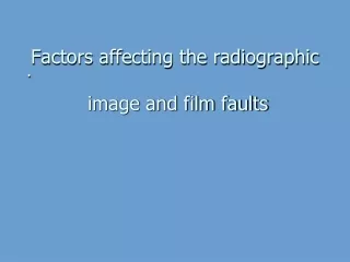 Factors affecting the radiographic  image and film faults