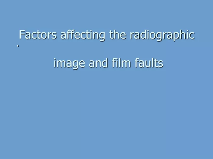 factors affecting the radiographic image and film faults
