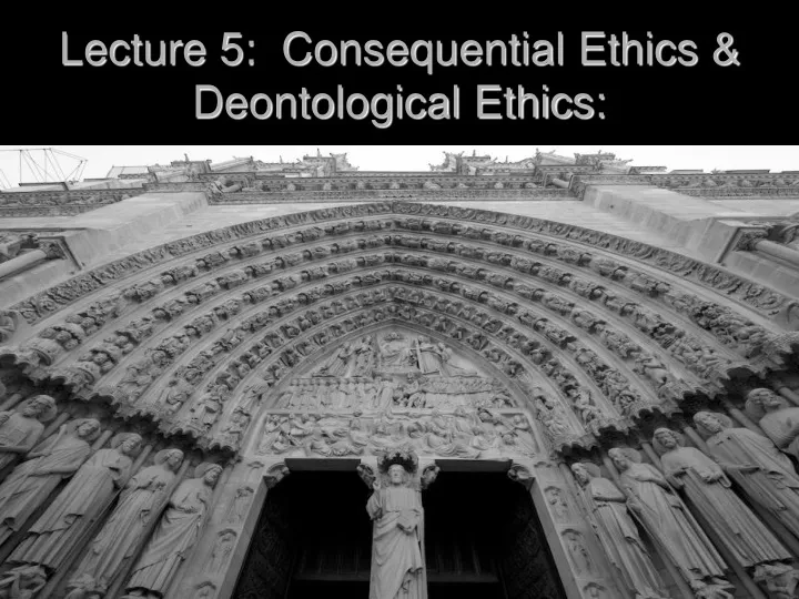 lecture 5 consequential ethics deontological ethics