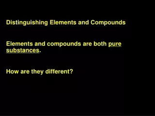 Distinguishing Elements and Compounds Elements and compounds are both  pure substances .