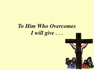 To Him Who Overcomes I will give . . .