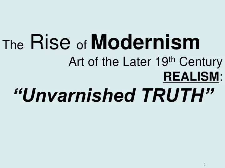 the rise of modernism art of the later 19 th century realism unvarnished truth