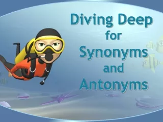 Diving Deep  for Synonyms and Antonyms