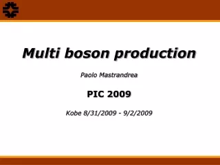 Multi boson production Paolo Mastrandrea PIC 2009 Kobe 8/31/2009 - 9/2/2009