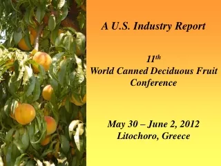 A U.S. Industry Report 11 th World Canned Deciduous Fruit Conference May 30 – June 2, 2012
