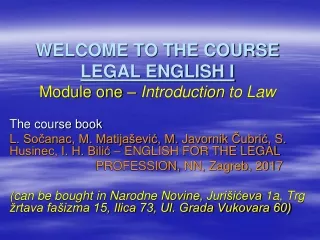 WELCOME TO THE COURSE LEGAL ENGLISH I  Module one –  Introduction  to  Law