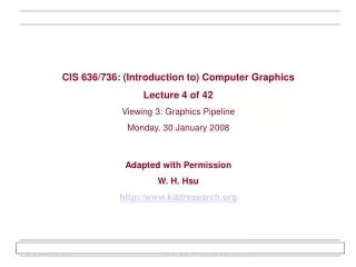 CIS 636/736: (Introduction to) Computer Graphics Lecture 4 of 42 Viewing 3: Graphics Pipeline