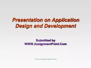 Presentation on Application Design and Development  Submitted by WWW.AssignmentPoint.Com