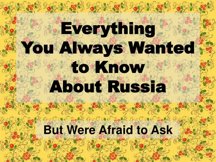 everything you always wanted to know about russia