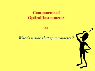 Components of Optical Instruments or What’s inside that spectrometer?